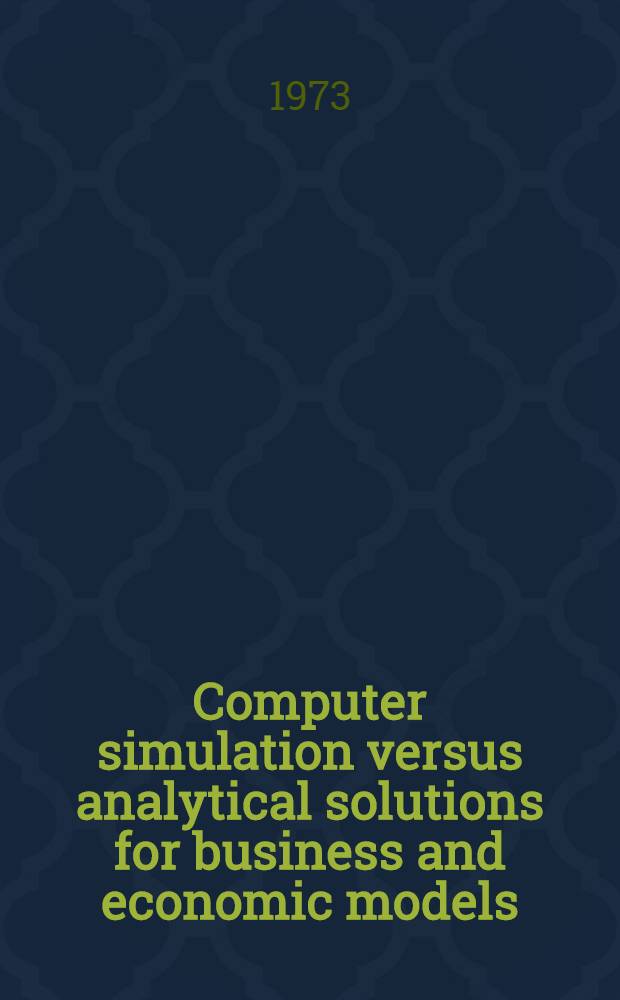 Computer simulation versus analytical solutions for business and economic models : Gothenburg, Aug. 1972 Proceedings. Vol. 1
