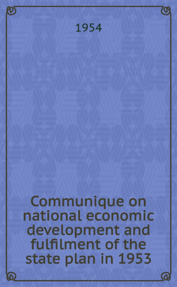 Communique on national economic development and fulfilment of the state plan in 1953; Communique on national economic cultural and educational rehabilitation and development in 1952 (Revised): Issued by the State statistical bureau of the Central People's government, Sept. 12, 1954