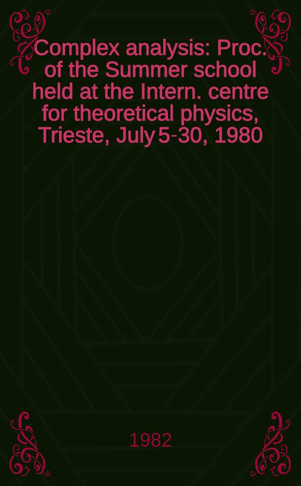 Complex analysis : Proc. of the Summer school held at the Intern. centre for theoretical physics, Trieste, July 5-30, 1980