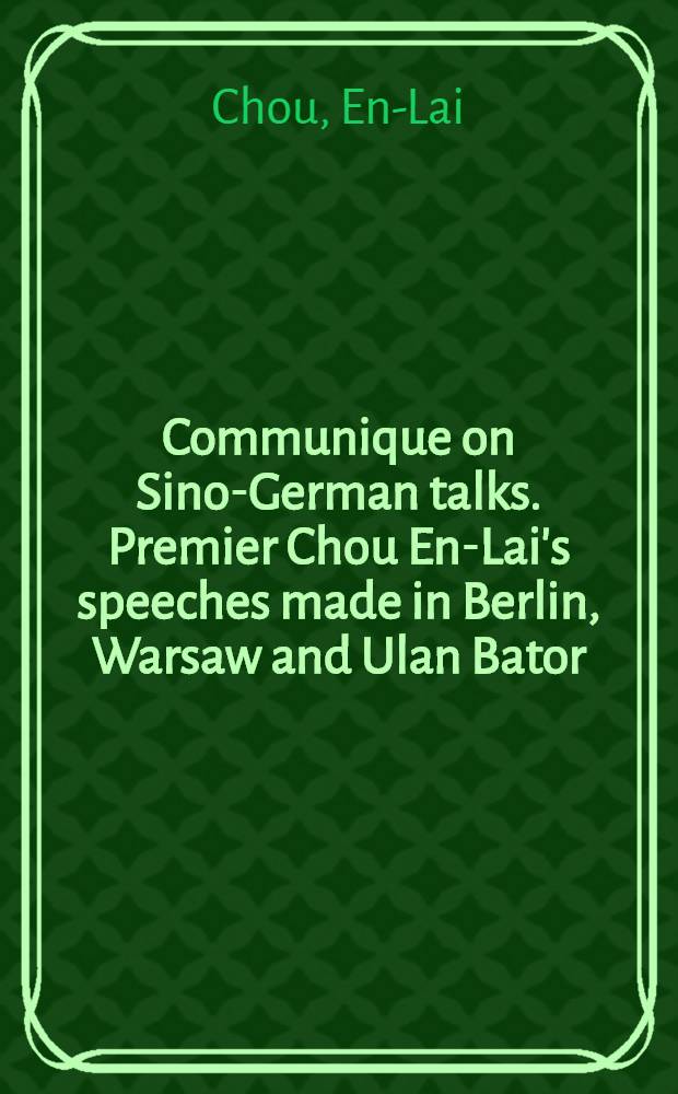 Communique on Sino-German talks. Premier Chou En-Lai's speeches made in Berlin, Warsaw and Ulan Bator