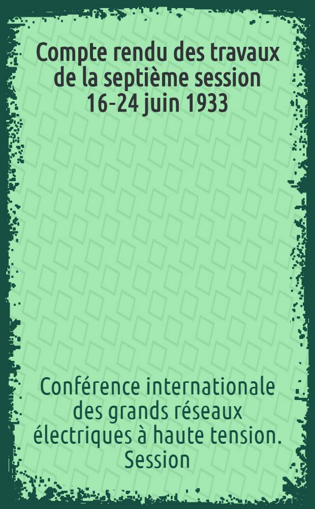 ... Compte rendu des travaux de la septi&egrave;me session 16-24 juin 1933