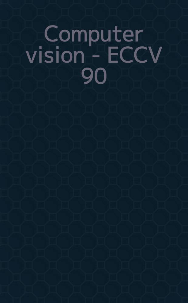 Computer vision - ECCV 90 : Proceedings