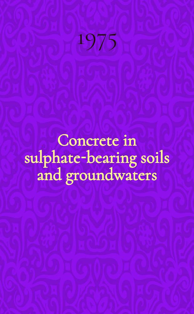 Concrete in sulphate-bearing soils and groundwaters