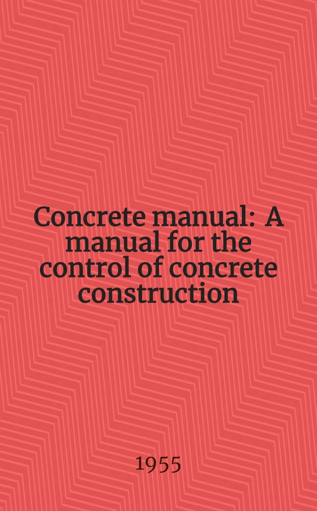 Concrete manual : A manual for the control of concrete construction