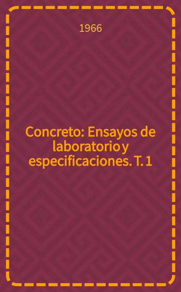 Concreto : Ensayos de laboratorio y especificaciones. T. 1