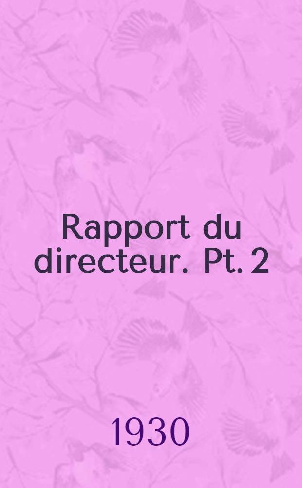 Rapport du directeur. Pt. 2 : Résumé des rapports annuels présentés en exécution de l'article 408