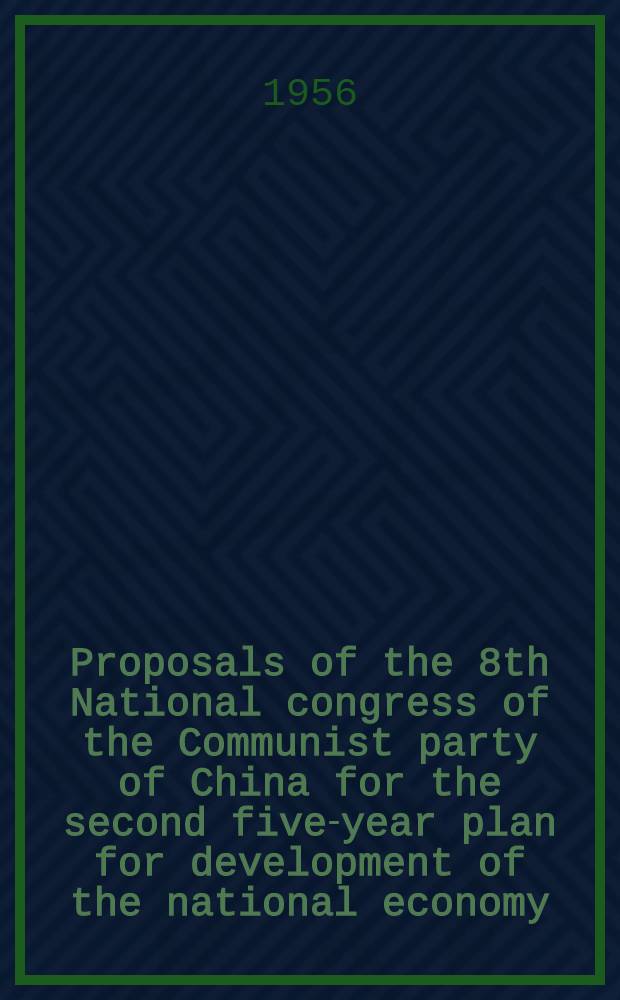 Proposals of the 8th National congress of the Communist party of China for the second five-year plan for development of the national economy (1958-1962). Report on the proposals for the second five-year plan for development of the national economy