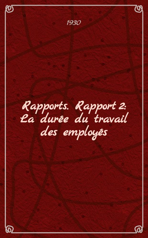 [Rapports]. Rapport 2 : La dur&eacute;e du travail des employ&eacute;s