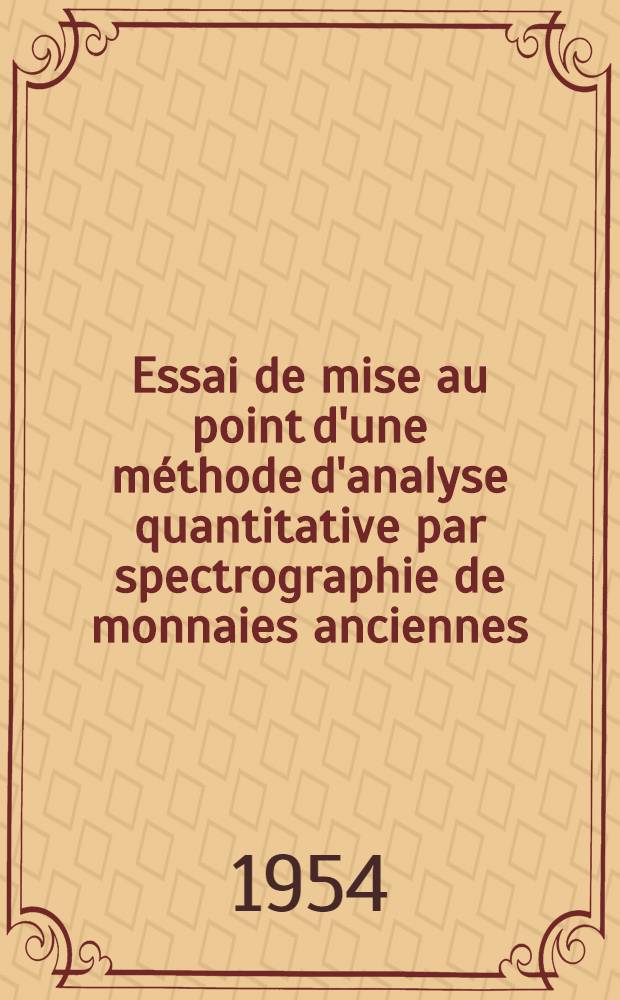 Essai de mise au point d'une méthode d'analyse quantitative par spectrographie de monnaies anciennes: (1-re thèse); Propositions données par la Faculté. Application de la mécanique ondulatoire à l'atome d'hydrogène: (2-e thèse): Thèses présentées à la Faculté des sciences de Lyon pour obtenir le titre de docteur ... (mention sciences) / par Jeanne Condamin