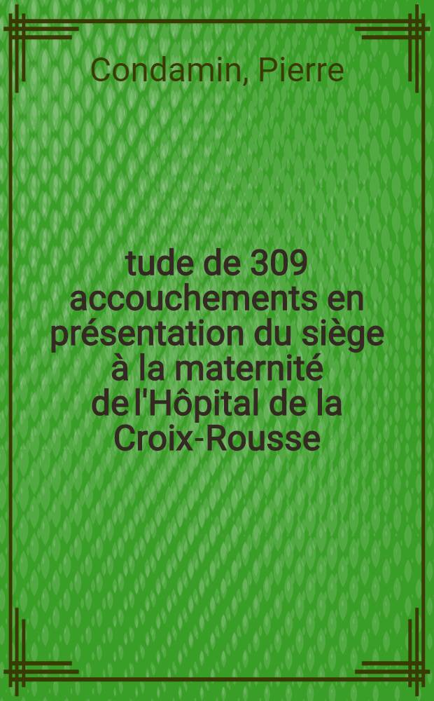 &Eacute;tude de 309 accouchements en pr&eacute;sentation du si&egrave;ge &agrave; la maternit&eacute; de l'H&ocirc;pital de la Croix-Rousse (professeur M. Dumont) : R&eacute;sultats obtenus et facteurs susceptibles d'am&eacute;liorer le pronostic foetal : &Eacute;tude statist. r&eacute;alis&eacute;e avec la collab. du Lab. d'informatique m&eacute;d. de l'H&ocirc;tel-Dieu (prof. J. Site) : Th&egrave;se