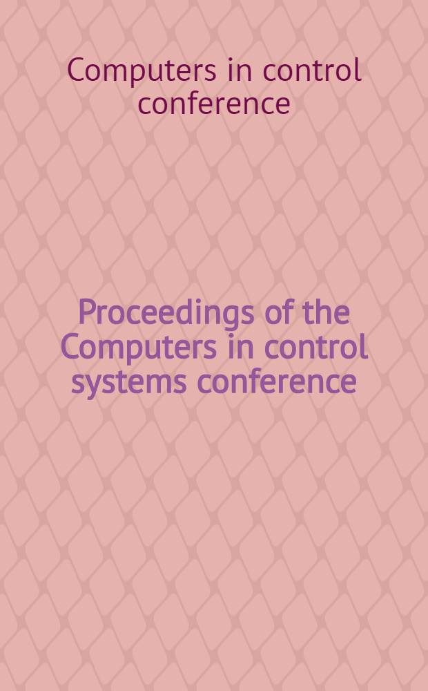 Proceedings of the Computers in control systems conference : Presented at Atlantic City, N. J. Oct. 16-18, 1957 : Spons. by Feedback control systems com. Intern. conf. on computers in chem. research, education a. technology