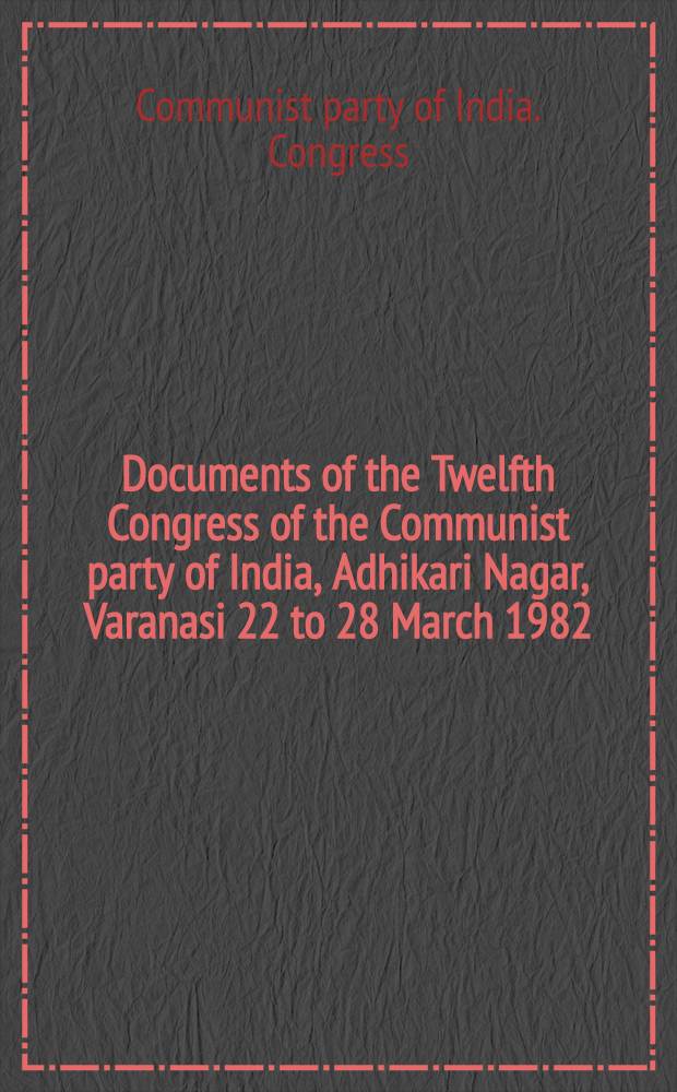 Documents of the Twelfth Congress of the Communist party of India, Adhikari Nagar, Varanasi 22 to 28 March 1982