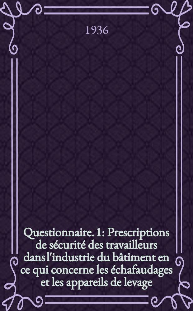 Questionnaire. 1 : Prescriptions de sécurité des travailleurs dans l'industrie du bâtiment en ce qui concerne les échafaudages et les appareils de levage