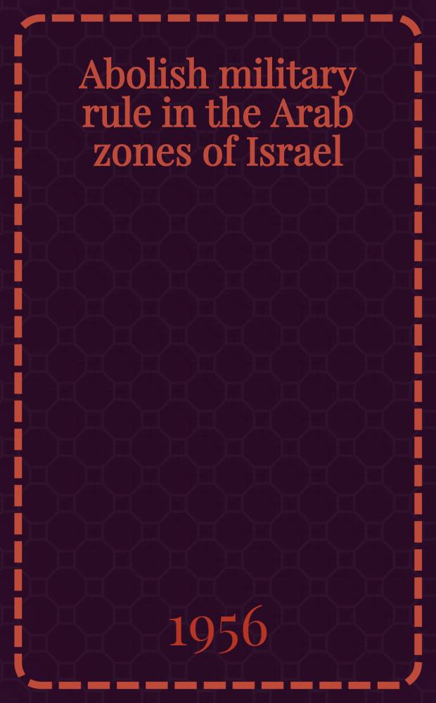 Abolish military rule in the Arab zones of Israel : Memorandum presented to Inquiry commission concerning military rule