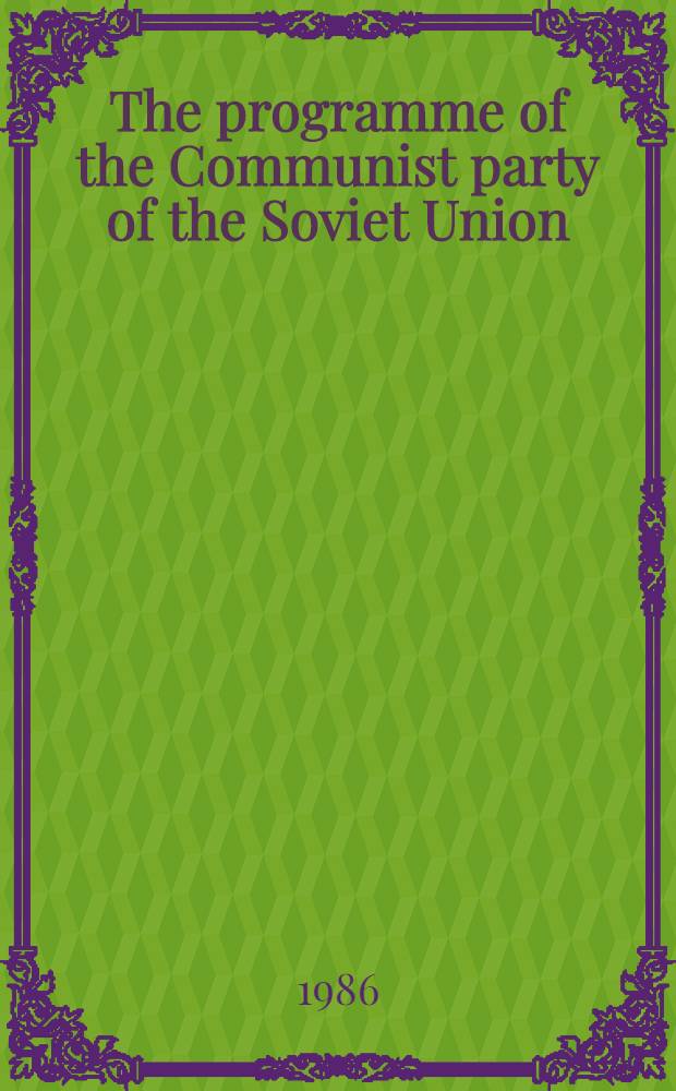 The programme of the Communist party of the Soviet Union : Approved by the 27th Congr. of the CPSU on March 1, 1986