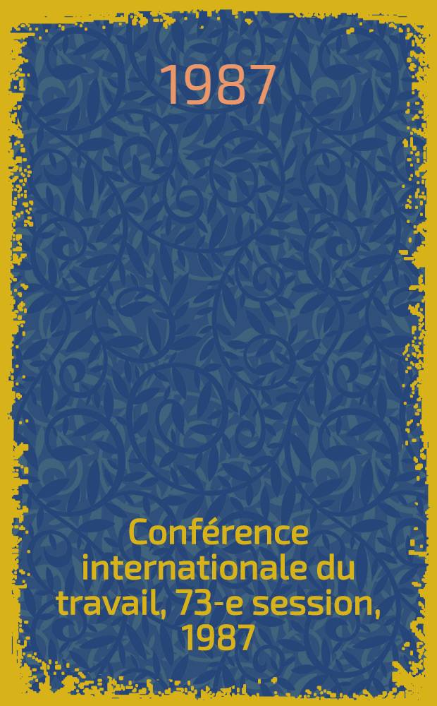 Conférence internationale du travail, 73-e session, 1987 : Rapports