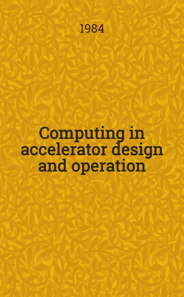 Computing in accelerator design and operation : Proc. of the Europhysics conf. held at the Hahn-Meitner-Inst. für Kernforschung Berlin GmbH, Berlin, Germany, Sept. 20-23, 1983