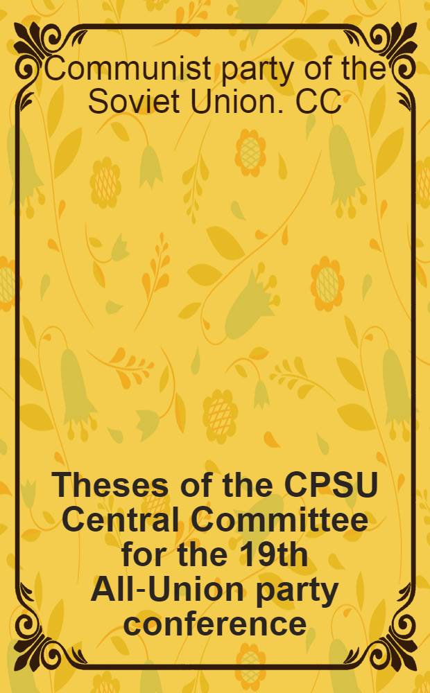 Theses of the CPSU Central Committee for the 19th All-Union party conference : Approved by a Plenary meet. of the CPSU Centr. Comm., May 23, 1988