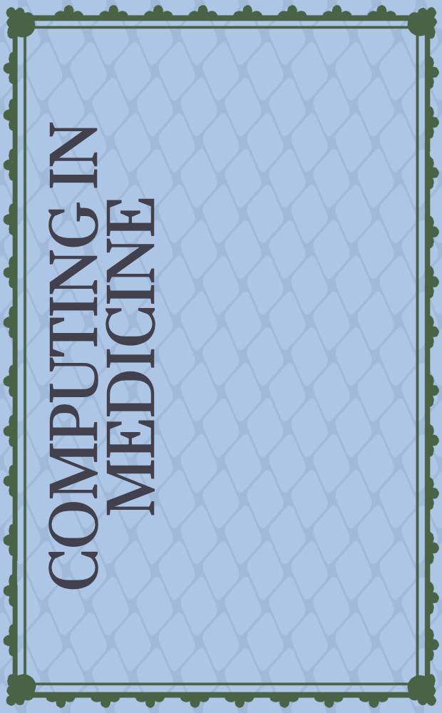 Computing in medicine : Proc. of a Seminar on computing applied to medicine, held at the Univ. of Strathclyde, Glasgow, in Aug. 1981