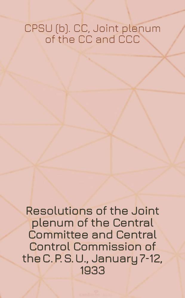 Resolutions of the Joint plenum of the Central Committee and Central Control Commission of the C. P. S. U., January 7-12, 1933