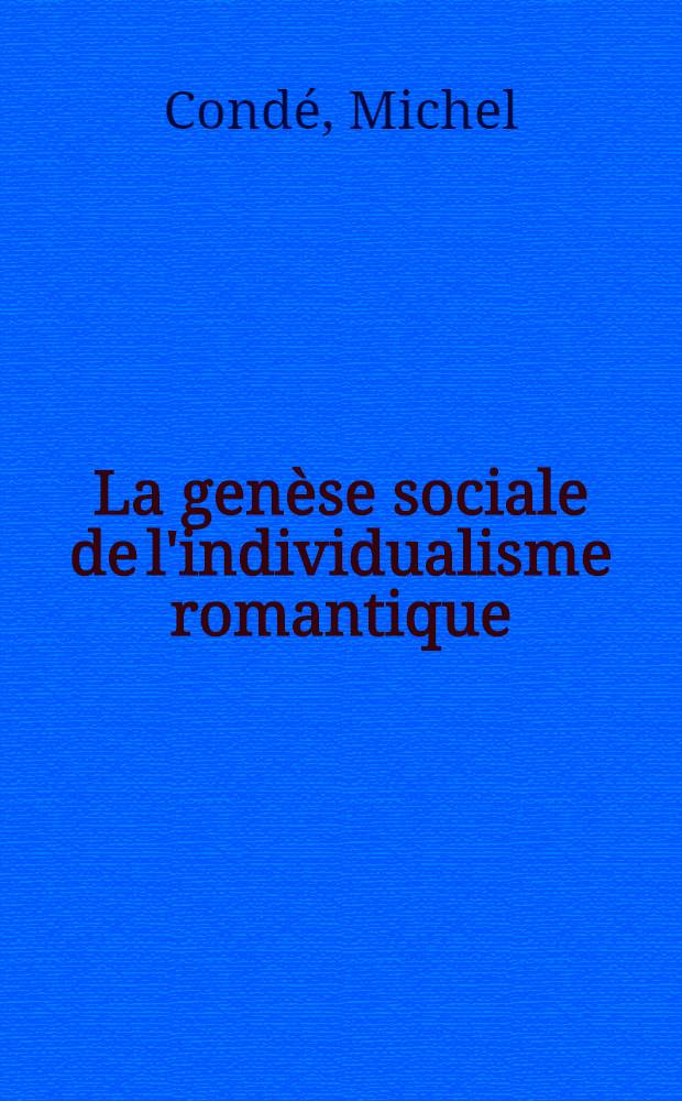 La genèse sociale de l'individualisme romantique : Esquisse hist. de l'évolution du roman en France du dix-huitième au dix-neuvième siècle