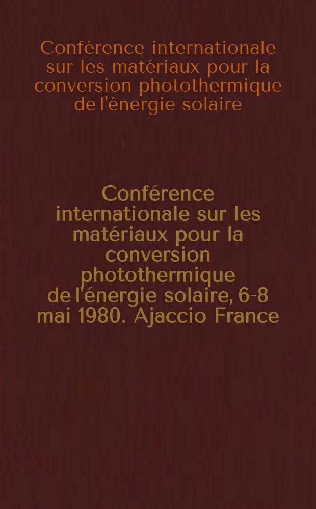 Conférence internationale sur les matériaux pour la conversion photothermique de l'énergie solaire, 6-8 mai 1980. Ajaccio France)