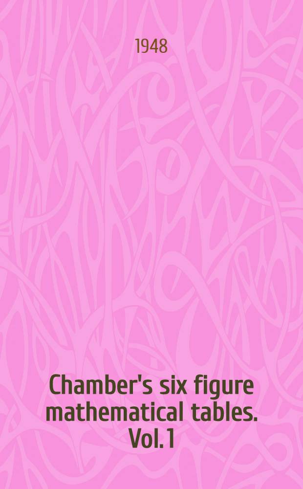 Chamber's six figure mathematical tables. Vol. 1 : Logarithmic values