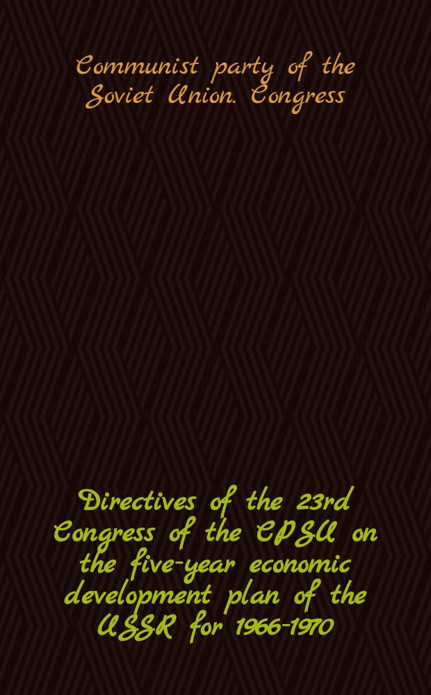 Directives of the 23rd Congress of the CPSU on the five-year economic development plan of the USSR for 1966-1970 : Draft of the Central Com. of the CPSU