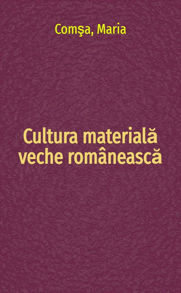 Cultura materială veche românească : (Aşezările din secolele VIII-X de la Bucov - Ploieşti)