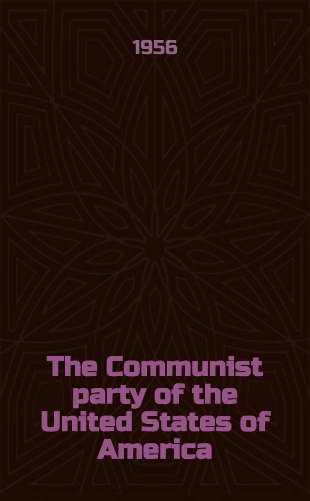 The Communist party of the United States of America : What it is, how it works