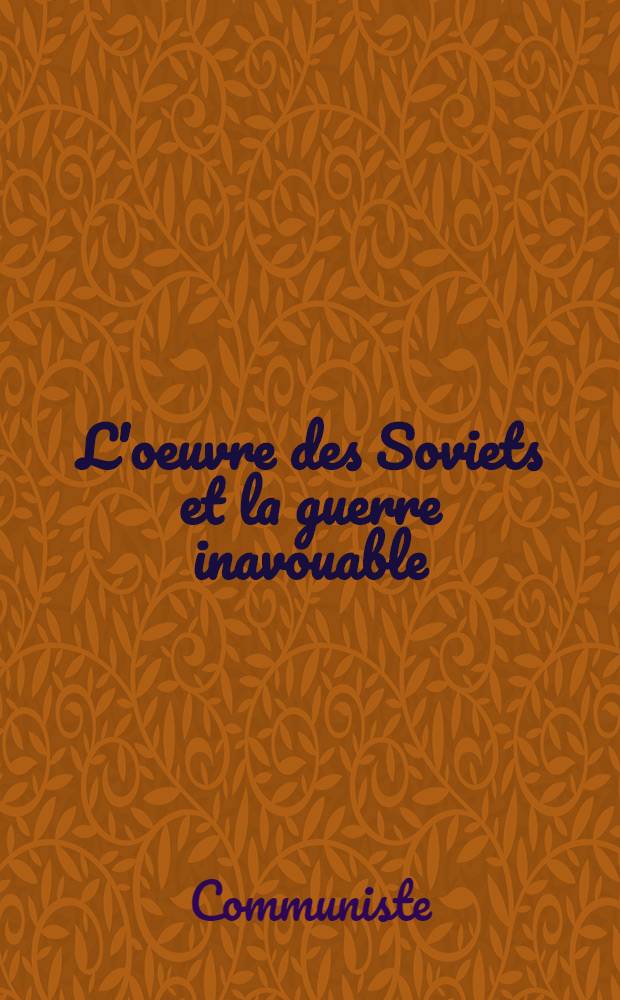 L'oeuvre des Soviets et la guerre inavouable