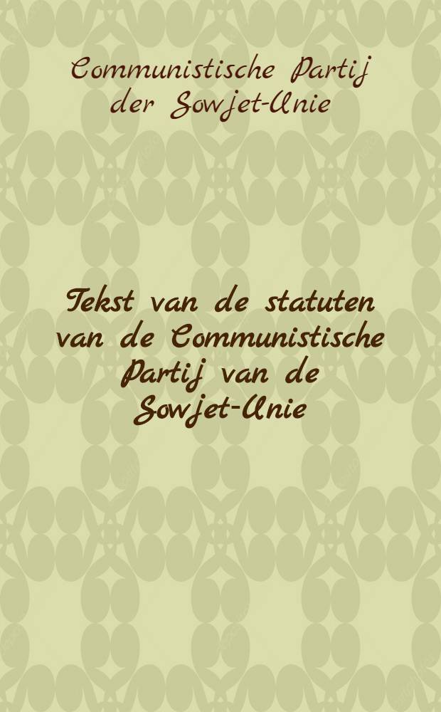 Tekst van de statuten van de Communistische Partij van de Sowjet-Unie : Aangenomen op het 19 e Partijcongres der C. P. S. U. 5-14 October 1952
