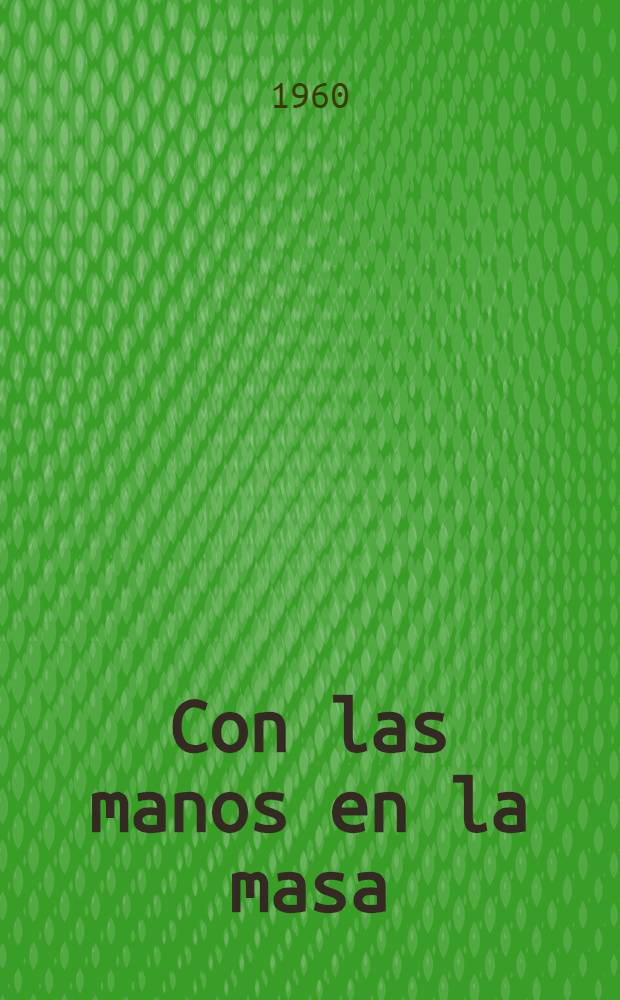 Con las manos en la masa : Recopilación de datos sobre el espionaje y la labor de zapa de los estados Unidos contra la U. R. S. S