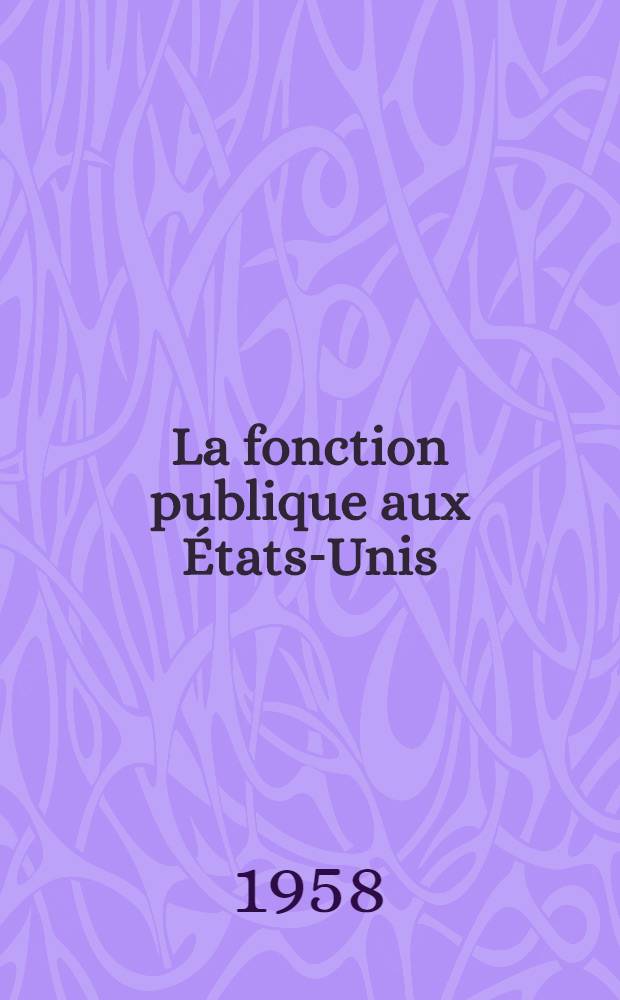 La fonction publique aux États-Unis : Essai sur le régime du Civil service fédéral