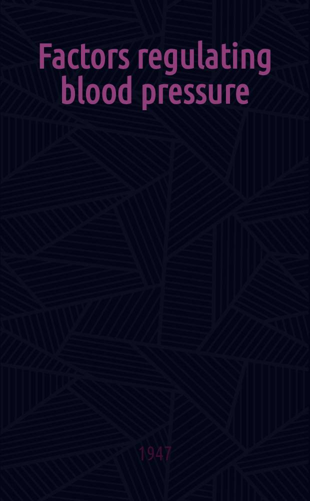 Factors regulating blood pressure : Transactions of the First conference, April 24-25, 1947, New York, N. Y