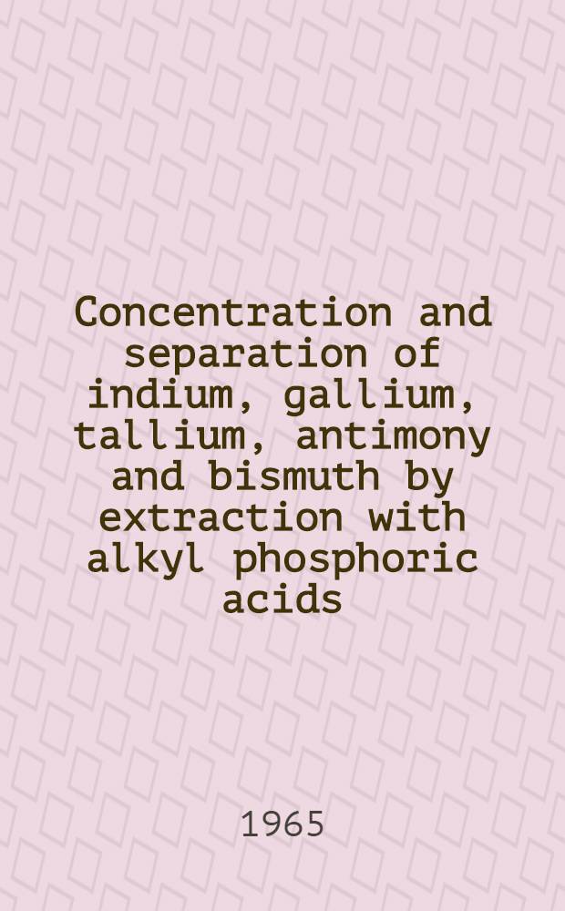 Concentration and separation of indium, gallium, tallium, antimony and bismuth by extraction with alkyl phosphoric acids