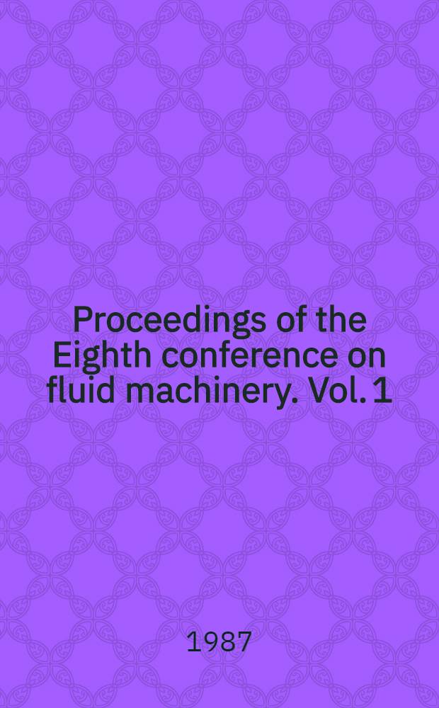 Proceedings of the Eighth conference on fluid machinery. Vol. 1