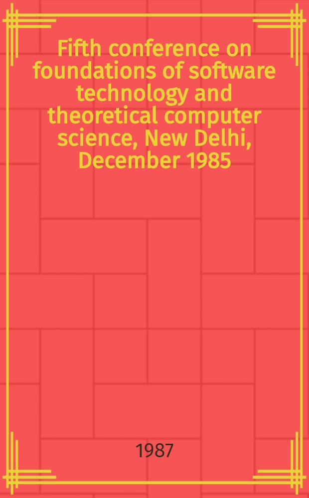 Fifth conference on foundations of software technology and theoretical computer science, New Delhi, December 1985 : Spec. iss
