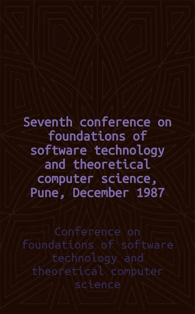 Seventh conference on foundations of software technology and theoretical computer science, Pune, December 1987