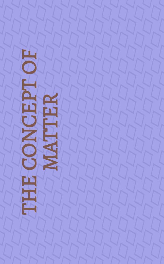 The concept of matter : ... a record of a Conference ... held at the Univ. of Notre Dame from Sept. 5 to Sept. 9, 1961