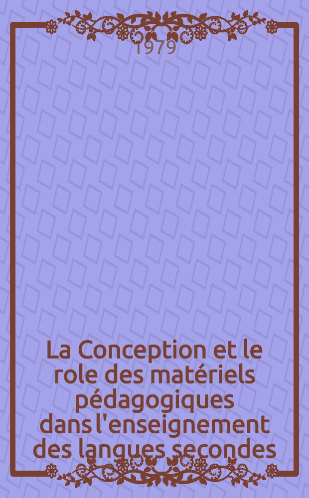 La Conception et le role des matériels pédagogiques dans l'enseignement des langues secondes : Actes du Colloque de la Commiss. interuniv. suisse de ling. appliquée, Soleure, 2-4.10.78