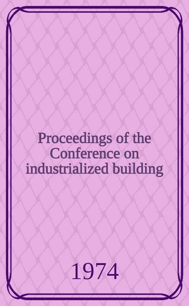 Proceedings of the Conference on industrialized building : The professional fil ... the team approach : Morgantown (W. Va.), May 23-26, 1972