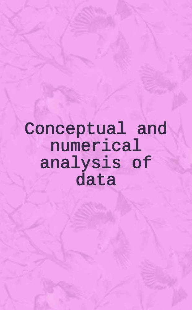 Conceptual and numerical analysis of data : Proc. of the 13th Conf. of the Ges. für Klassifikation e. V. Univ. of Augsburg, Apr. 10-12, 1989