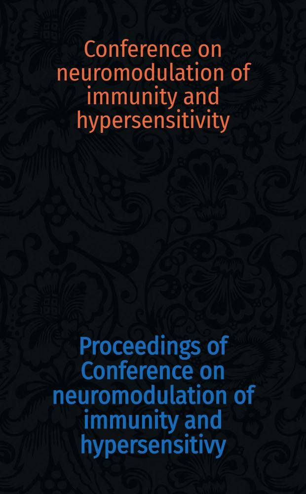 Proceedings of Conference on neuromodulation of immunity and hypersensitivy : Cocount Grove, Fla, Nov. 12-14, 1984