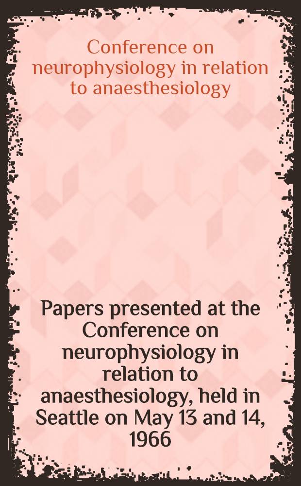 [Papers presented at the Conference on neurophysiology in relation to anaesthesiology, held in Seattle on May 13 and 14, 1966]