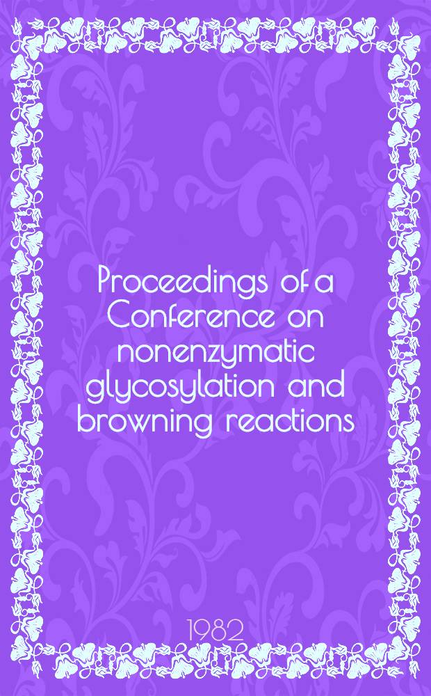 Proceedings of a Conference on nonenzymatic glycosylation and browning reactions: their relevance to diabetes mellitus, May 4-7, 1981, Santa Ynez, Calif.