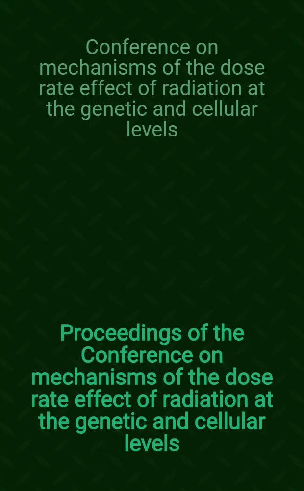 Proceedings of the Conference on mechanisms of the dose rate effect of radiation at the genetic and cellular levels : Ôiso, Nov. 4-7, 1964