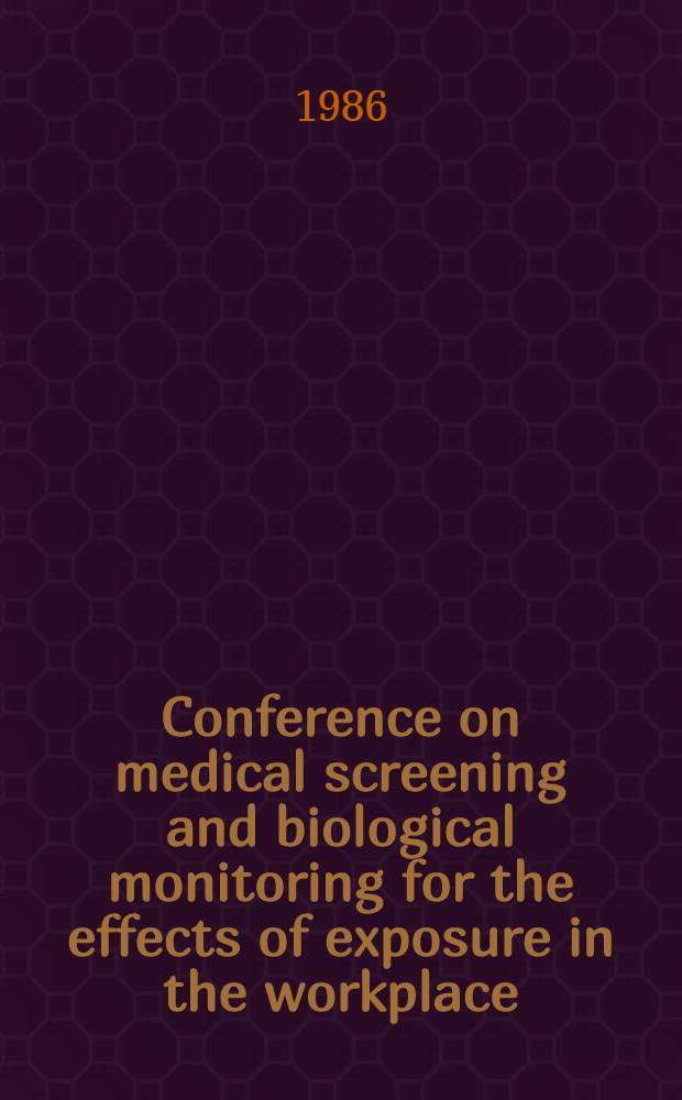 Conference on medical screening and biological monitoring for the effects of exposure in the workplace : July, 1984, [Cincinnati, Ohio]. Pt. 1