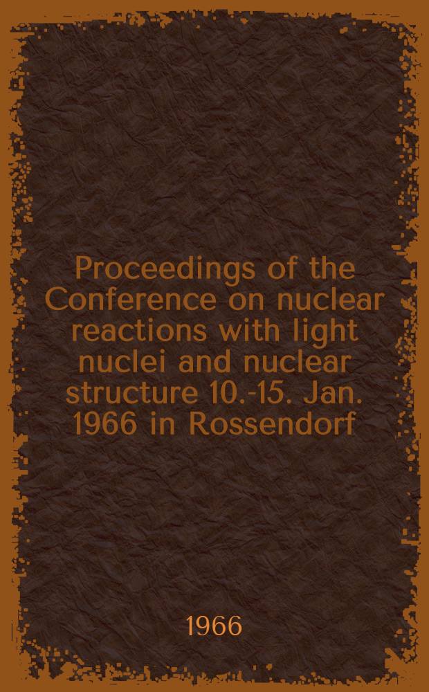 Proceedings of the Conference on nuclear reactions with light nuclei and nuclear structure 10.-15. Jan. 1966 in Rossendorf