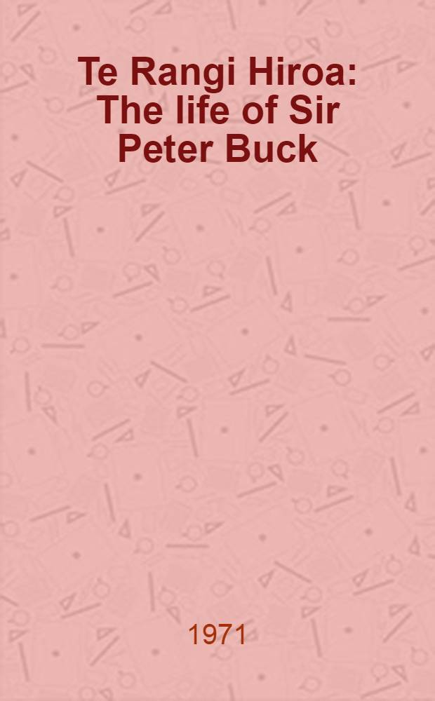Te Rangi Hiroa : The life of Sir Peter Buck